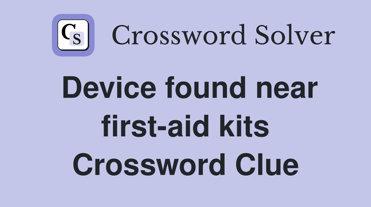 Device found near firstaid kits Crossword Clue Answers Crossword